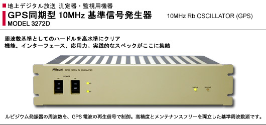 MODEL 3272D: GPS同期型10MHz基準信号発生器 - 10MHz Rb OSCILLATOR (GPS) - 地上デジタル放送 測定器・監視用機器 - 周波数基準としてのハードルを高水準にクリア 機能、インターフェイス、応用力。実践的なスペックがここに集結 ルビジウム発振器の周波数を、GPS電波の再生信号で制御。高精度とメンテナンスフリーを両立した基準周波数です。